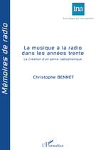 Couverture du livre « La musique à la radio dans les années trente ; la création d'un genre radiophonique » de Christophe Bennet aux éditions Editions L'harmattan