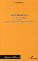 Couverture du livre « Jean Giraudoux : la crise du langage dans la guerre de Troie n'aura pas lieu et Electre » de Elodie Ravidat aux éditions Editions L'harmattan