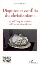 Couverture du livre « Disputes et conflits du christianisme : Dans l'Empire romain et l'Occident médiéval » de Jean-Paul Moreau aux éditions Editions L'harmattan