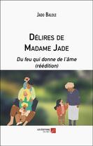 Couverture du livre « Délires de madame Jade : Du feu qui donne de l'âme » de Jado Balole aux éditions Editions Du Net