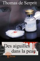 Couverture du livre « Des aiguilles dans la peau » de Thomas De Serprit aux éditions Edilivre