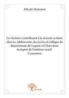 Couverture du livre « Les facteurs contribuant à la réussite scolaire chez les adolescentes des lycées et collèges du département du Logone et Chari dans la région de l'extrême-nord/Cameroun » de Alhadji Mahamat aux éditions Edilivre