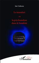 Couverture du livre « Le transfert ou la psychanalyse dans le boudoir » de Ion Ciobanu aux éditions Editions L'harmattan