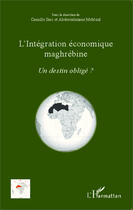 Couverture du livre « L'intégration économique maghrébine ; un destin obligé ? » de Camille Sari et Abderrahmane Mebtoul aux éditions Editions L'harmattan