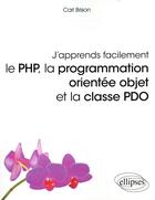 Couverture du livre « J'apprends facilement le PHP, la programmation orientée objet et la classe PDO » de Carl Brison aux éditions Ellipses