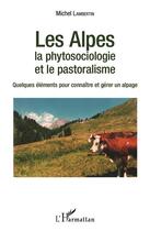 Couverture du livre « Les Alpes la phytosociologie et le pastoralisme ; quelques éléments pour connaître et gérer un alpage » de Michel Lambertin aux éditions L'harmattan