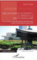 Couverture du livre « Une diplomatie du respect : le Japon et le multilatéralisme ; trois cas d'étude : l'Assemblée générale des Nations unies, le PNUD et l'AIEA depuis les années 2000 » de Sarah Tanke aux éditions L'harmattan