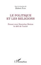 Couverture du livre « Le politique et les religions ; penser avec Stanislas Breton, le défi de l'unité » de Hubert Faes aux éditions L'harmattan