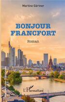 Couverture du livre « Bonjour Francfort » de Martine Gartner aux éditions L'harmattan