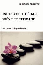 Couverture du livre « Une psychothérapie brève et efficace ; les mots qui guérissent » de Michel Pradere aux éditions Corsaire