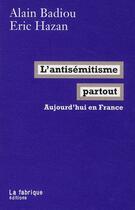 Couverture du livre « L'antisémitisme partout ; aujourd'hui en France » de Eric Hazan et Alain Badiou aux éditions Fabrique