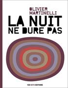 Couverture du livre « La nuit ne dure pas » de Olivier Martinelli aux éditions 13e Note Editions
