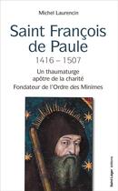 Couverture du livre « Francois de Paule, 1416 - 1507 : un franciscain thaumaturge, apôtre de la charité » de Michel Laurecin aux éditions Saint-leger