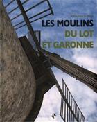 Couverture du livre « Les moulins du Lot-et-Garonne » de Jean Cubelier De Beynac aux éditions Patrimoines & Medias