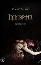 Couverture du livre « Immortel Tome 3 ; sacrifice » de Claire Wallaert aux éditions Sharon Kena