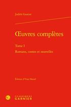 Couverture du livre « Oeuvres complètes Tome 1 : Romans, contes et nouvelles » de Judith Gautier aux éditions Classiques Garnier