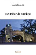 Couverture du livre « L'outsider de quebec » de Lacasse Denis aux éditions Edilivre