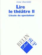 Couverture du livre « Lire le theatre ii - l'ecole du spectateur » de Anne Ubersfeld aux éditions Belin Education