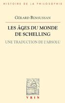 Couverture du livre « Les Ages du monde de Schelling ; une traduction de l'absolu » de Gerard Bensussan aux éditions Vrin