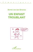 Couverture du livre « Un enfant troublant : Deux discours sur le langage d'un enfant que l'on a dit autiste » de Astrid Van Der Straten aux éditions L'harmattan