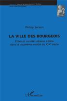 Couverture du livre « Ville des bourgeois ; élites et société urbaine à bâle dans la deuxième moitié du XIXe siècle » de Philipp Sarasin aux éditions L'harmattan