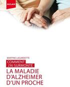 Couverture du livre « Comment J'Ai Surmonte... ; La Maladie D'Alzheimer D'Un Proche » de Martine Lagardette aux éditions Milan