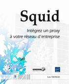 Couverture du livre « Squid ; intégrez un proxy à votre réseau d'entreprise » de Loic Thomas aux éditions Eni