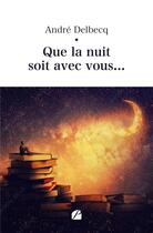 Couverture du livre « Que la nuit soit avec vous... » de Andre Delbecq aux éditions Editions Du Panthéon