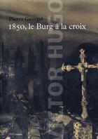 Couverture du livre « 1850, le burg à la croix » de Pierre Georgel aux éditions Paris-musees