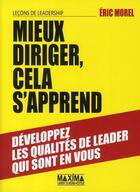 Couverture du livre « Mieux diriger cela s'apprend ; leçons de leadership » de Eric Morel aux éditions Editions Maxima