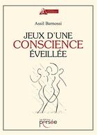 Couverture du livre « Jeux d'une conscience éveillée » de Assil Bernossi aux éditions Persee