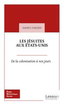 Couverture du livre « Les jésuites aux Etats-Unis : de la colonisation à nos jours » de David J. Collins aux éditions Lessius