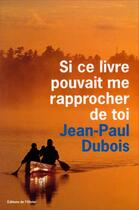 Couverture du livre « Si ce livre pouvait me rapprocher de toi » de Jean-Paul Dubois aux éditions Editions De L'olivier