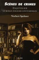 Couverture du livre « Scènes de crimes ; enquêtes sur le roman policier contemporain » de Norbert Spehner aux éditions Alire