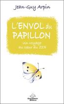 Couverture du livre « L'envol du papillon : un voyage au coeur du Zen » de Jean-Guy Arpin aux éditions Dauphin Blanc
