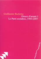 Couverture du livre « Désert d'avenir ? ; le parti socialiste, 1983-2007 » de Guillaume Bachelay aux éditions Bruno Leprince