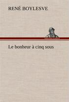 Couverture du livre « Le bonheur a cinq sous » de René Boylesve aux éditions Tredition