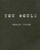 Couverture du livre « You would » de Robert Frank aux éditions Steidl