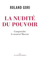 Couverture du livre « La nudité du pouvoir ; comprendre le moment Macron » de Roland Gori aux éditions Les Liens Qui Liberent
