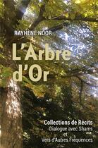 Couverture du livre « L'arbre d'or - collections de recits : dialogues avec shams et vers d'autres frequences » de Rayhene Noor aux éditions Librinova