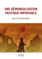 Couverture du livre « Une démondialisation pacifique impossible » de Benoit Chaussade aux éditions Verone