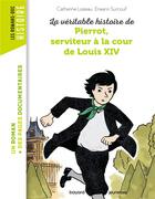 Couverture du livre « La véritable histoire de Pierrot, serviteur à la cour de Louis XIV » de Catherine Loizeau et Erwann Surcouf aux éditions Bayard Jeunesse