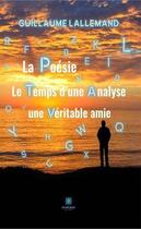 Couverture du livre « La poésie, le temps d'une analyse : une veritable amie » de Guillaume Lallemand aux éditions Le Lys Bleu