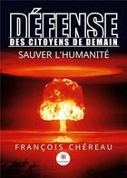 Couverture du livre « Défense des Citoyens De Demain : Sauver l'Humanité » de Chereau Francois aux éditions Le Lys Bleu