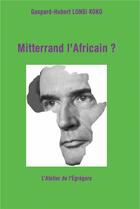 Couverture du livre « Mitterrand l'Africain ? » de Gaspard-Hubert Lonsi Koko aux éditions L'atelier De L'egregore