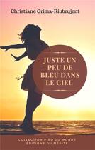 Couverture du livre « Juste un peu de bleu dans le ciel » de Christiane Grima-Riu aux éditions Editions Du Merite