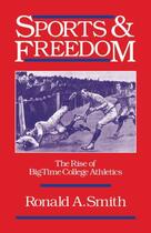 Couverture du livre « Sports and Freedom: The Rise of Big-Time College Athletics » de Smith Ronald A aux éditions Oxford University Press Usa