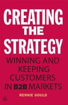 Couverture du livre « Creating the Strategy » de Gould Rennie aux éditions Kogan Page Digital