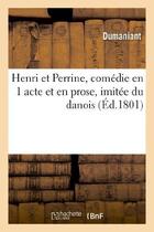 Couverture du livre « Henri et perrine, comedie en 1 acte et en prose, imitee du danois » de Dumaniant aux éditions Hachette Bnf