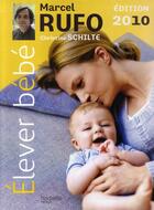 Couverture du livre « Élever bébé (édition 2010) » de Christine Schilte et Marcel Rufo aux éditions Hachette Pratique